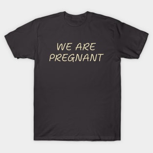 We Are Pregnant Pregnancy Humor Expecting Parents Funny T-Shirt